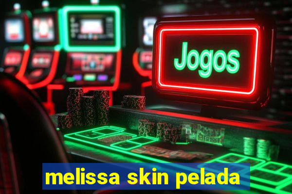 melissa skin pelada